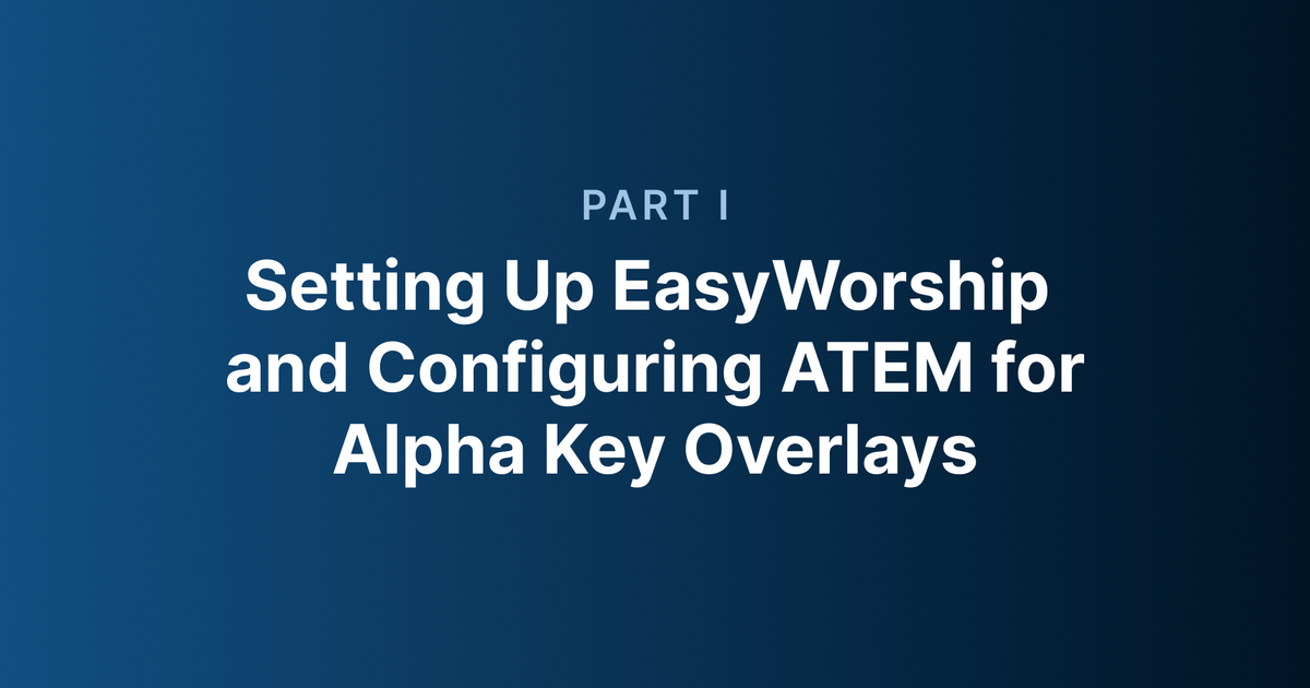 Part 1_ Setting Up EasyWorship and Configuring ATEM for Alpha Key Overlays.png
