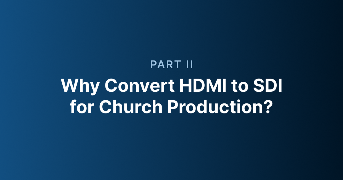 Part 2_ Why Convert HDMI to SDI for Church Production_.png