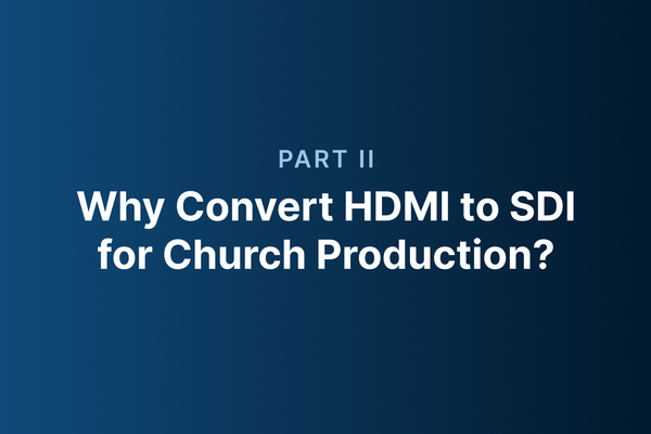Part 2_ Why Convert HDMI to SDI for Church Production_.png